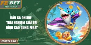 Bắn Cá Online – Trải Nghiệm Giải Trí Đỉnh Cao Cùng Febet