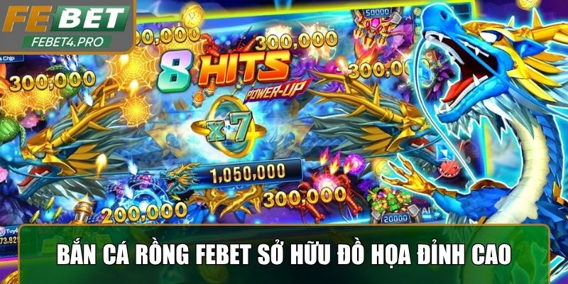 Game bắn cá rồng Febet sở hữu đồ họa đỉnh cao
