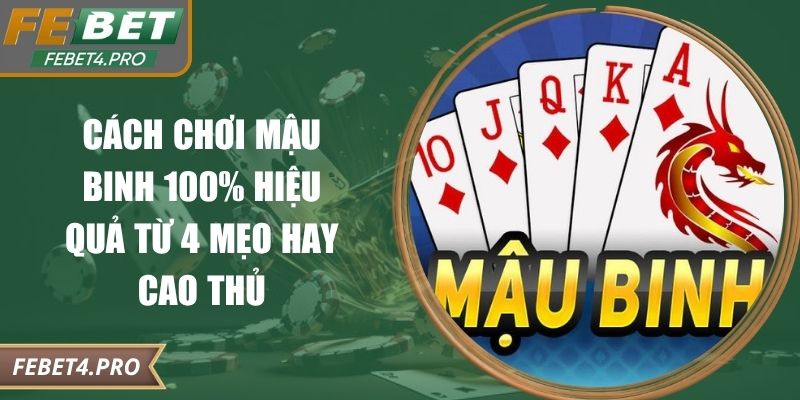 Cách Chơi Mậu Binh 100% Hiệu Quả Từ 4 Mẹo Hay Cao Thủ