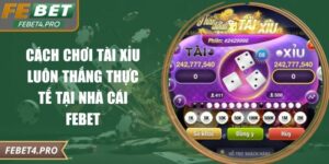 Cách Chơi Tài Xỉu Luôn Thắng Thực Tế Tại Nhà Cái Febet