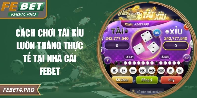 Cách Chơi Tài Xỉu Luôn Thắng Thực Tế Tại Nhà Cái Febet