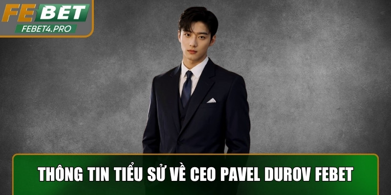 Thông tin tiểu sử về CEO Pavel Durov Febet