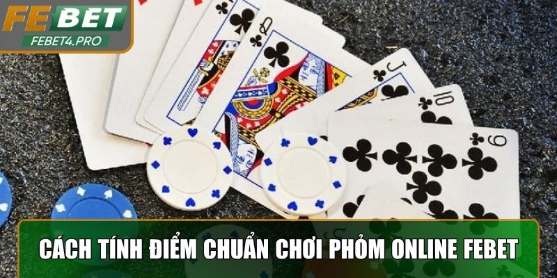 Cách tính điểm chuẩn trong chơi phỏm online Febet