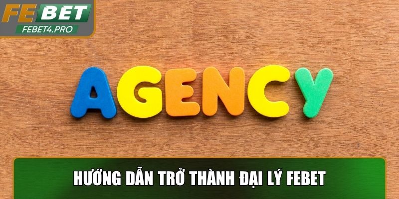 Các bước chi tiết để trở thành đại lý Febet nhanh chóng