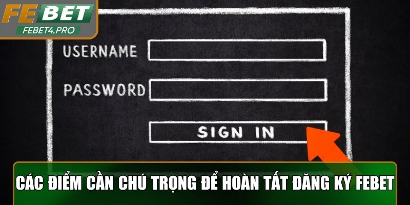 Các điểm cần chú trọng để hoàn tất đăng ký Febet hiệu quả