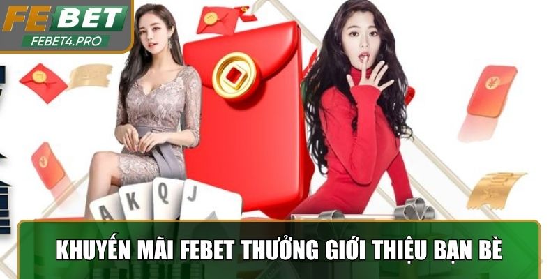 Sự kiện khuyến mãi Febet thưởng giới thiệu bạn bè
