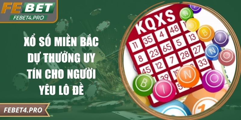 Xổ Số Miền Bắc Dự Thưởng Uy Tín Cho Người Yêu Lô Đề