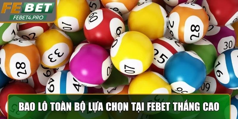 Bao lô toàn bộ lựa chọn tại Febet để có cơ hội thắng cao