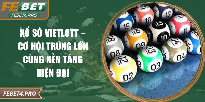 Xổ Số Vietlott – Cơ Hội Trúng Lớn Cùng Nền Tảng Hiện Đại