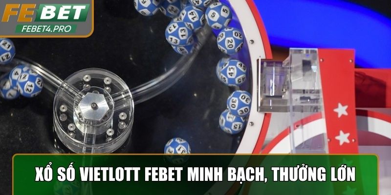 Xổ số Vietlott minh bạch cao, thưởng lớn