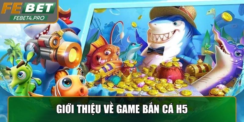 Giới thiệu về game bắn cá H5 đình đám trên thị trường