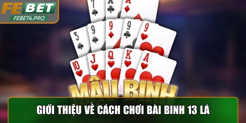 Giới thiệu tổng quan về cách chơi bài binh 13 lá