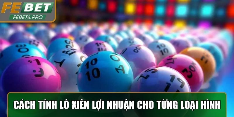 Cách tính Lô Xiên lợi nhuận cho từng loại hình