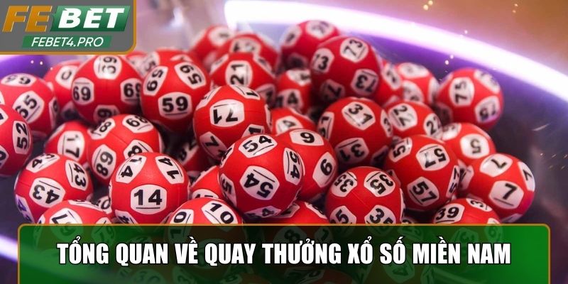 Tổng quan về quay thưởng Xổ số Miền Nam